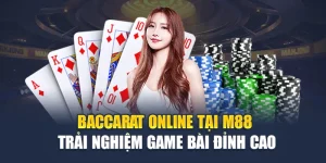 Baccarat Online Tại M88 – Trải Nghiệm Game Bài Đỉnh Cao