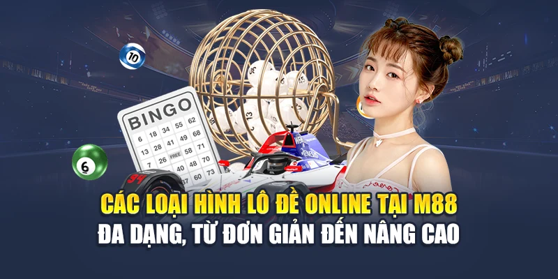 Chơi Lô Đề Online An Toàn – Trải Nghiệm Chuẩn M88 1 Các loại hình lô đề online tại M88 đa dạng, từ đơn giản đến nâng cao