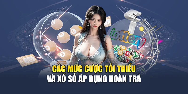 Xổ Số Hoàn Trả M88 Hoàn Tiền Dễ Dàng, Chơi Mỗi Ngày Đều Lãi 2 Các mức cược tối thiểu và xổ số áp dụng hoàn trả