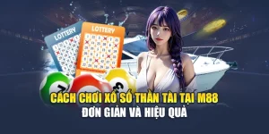 Cách Chơi Xổ Số Thần Tài Tại M88 Đơn Giản Và Hiệu Quả
