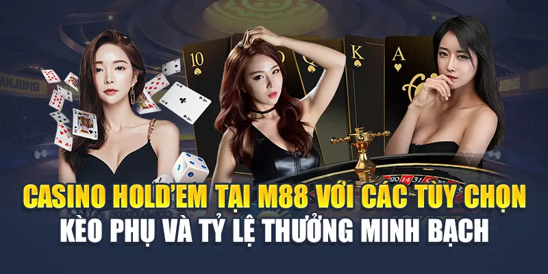 Trải Nghiệm Đỉnh Cao Cùng Casino Holdem Tại M88 Trực Tuyến 3 Casino Holdem tại M88 với các tùy chọn kèo phụ và tỷ lệ thưởng minh bạch