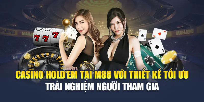 Trải Nghiệm Đỉnh Cao Cùng Casino Holdem Tại M88 Trực Tuyến 1 Casino Holdem tại M88 với thiết kế tối ưu trải nghiệm người tham gia