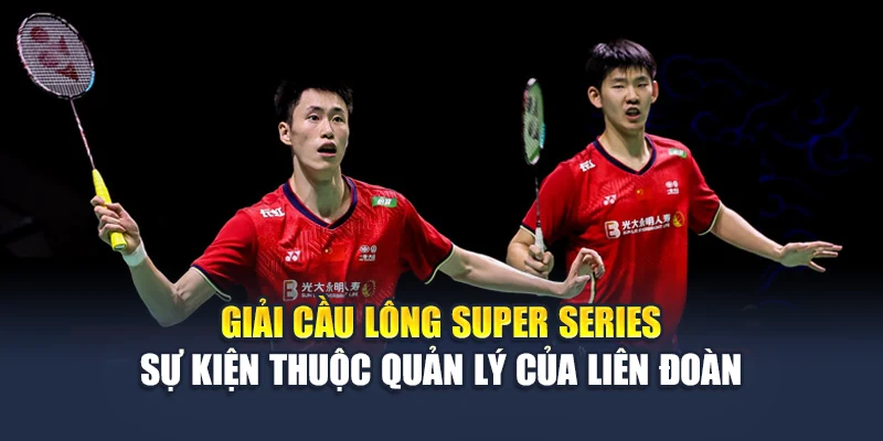 M88 Cập Nhật Chính Xác Thông Tin Liên Đoàn Cầu Lông Thế Giới 2 Giải cầu lông Super Series – sự kiện thuộc quản lý của liên đoàn