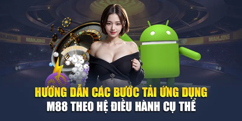 Hướng dẫn các bước tải app M88 theo hệ điều hành cụ thể