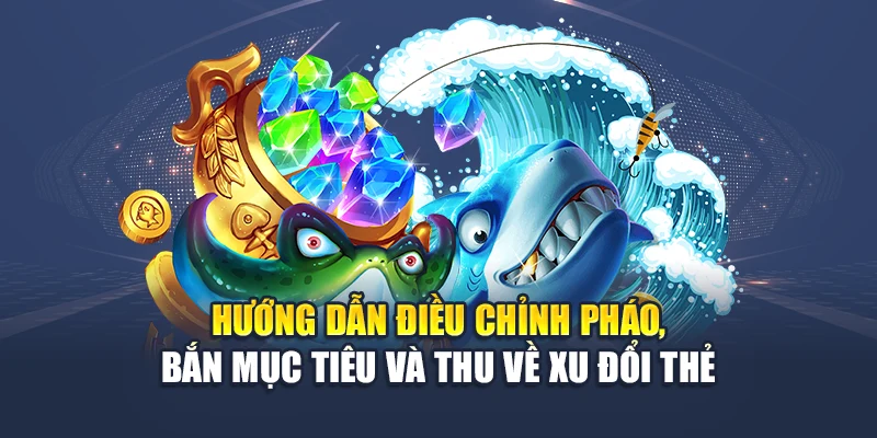 Bắn Cá Đổi Thẻ M88 Đổi Xu Liền Tay, Săn Quà Thả Ga Mỗi Ngày 2 Hướng dẫn điều chỉnh pháo, bắn mục tiêu và thu về xu đổi thẻ