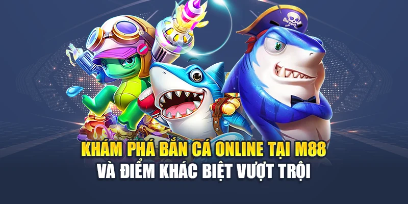 Bắn Cá Online M88 Giải Trí Đỉnh Cao, Thưởng To Mỗi Lượt 1 Khám phá bắn cá online tại M 88 và điểm khác biệt vượt trội