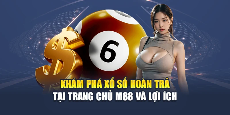 Xổ Số Hoàn Trả M88 Hoàn Tiền Dễ Dàng, Chơi Mỗi Ngày Đều Lãi 1 Khám phá xổ số hoàn trả tại trang chủ M88 và lợi ích