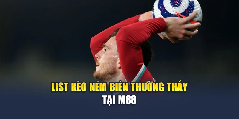 Kèo Ném Biên – Lối Chơi Cá Cược Khôn Ngoan Cùng M88 2 List kèo ném biên thường thấy tại M88