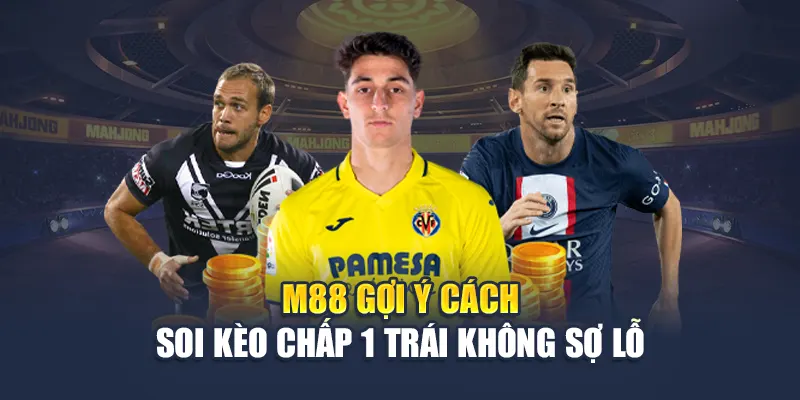 Kèo Chấp 1 Trái – Đỉnh Cao Thể Thao Tại Nhà Cái M88 3 M88 gợi ý cách soi kèo chấp 1 trái không sợ lỗ