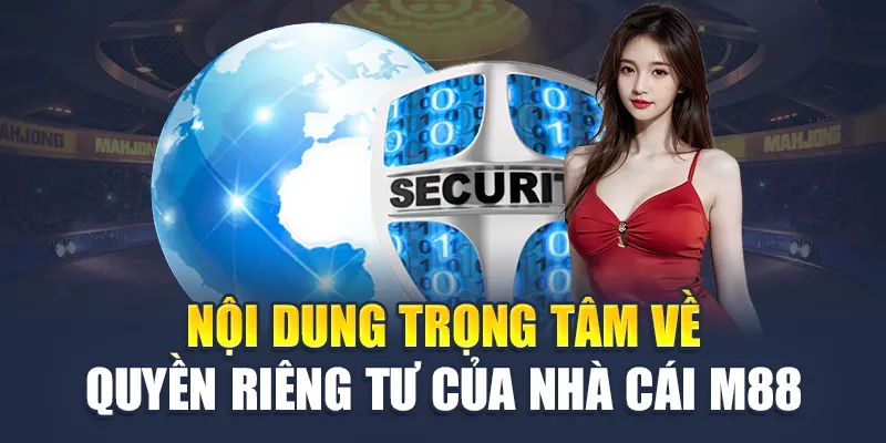 Quyền Riêng Tư M88 2 Nội dung trọng tâm về quyền riêng tư M88