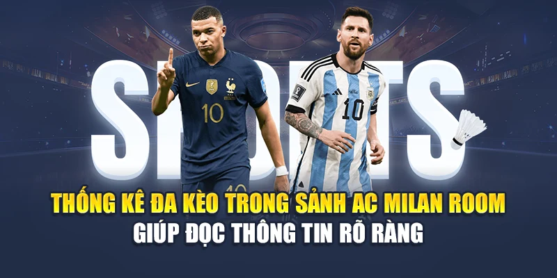 Thống kê đa kèo trong sảnh AC Milan Room giúp đọc thông tin rõ ràng