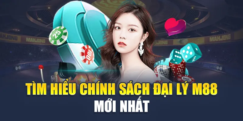Chính Sách Đại Lý M88 1 Tìm hiểu chính sách đại lý M88 mới nhất