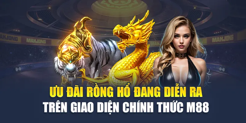 Trải Nghiệm Dragon Tiger Đỉnh Cao Tại Nhà Cái M88 Uy Tín 3 Ưu đãi Rồng Hổ đang diễn ra trên giao diện chính thức M88