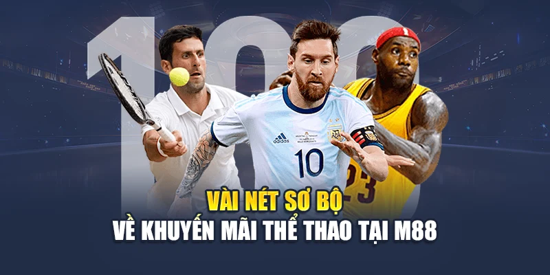 Khuyến Mãi Thể Thao M88 – Cược Càng Nhiều, Thưởng Càng Lớn 1 Vài nét sơ bộ về khuyến mãi thể thao tại M88