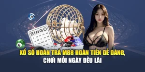 Xổ Số Hoàn Trả M88 Hoàn Tiền Dễ Dàng, Chơi Mỗi Ngày Đều Lãi