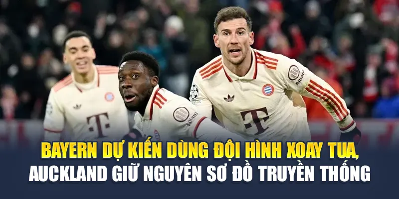 Soi Kèo Bóng Đá Bayern Vs Auckland City Ngày 15/6 3 Bayern dự kiến dùng đội hình xoay tua, Auckland giữ nguyên sơ đồ truyền thống