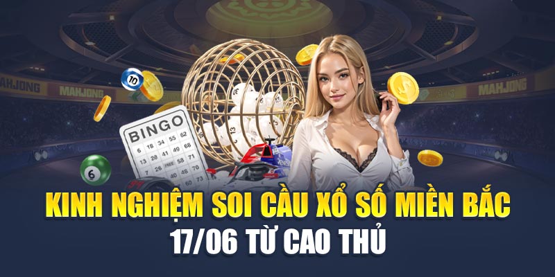 Soi Cầu Xổ Số Miền Bắc 17/06 - Dự Đoán Số Đề May Mắn Hôm Nay 3 Kinh nghiệm soi cầu xổ số miền Bắc 17/06 từ cao thủ
