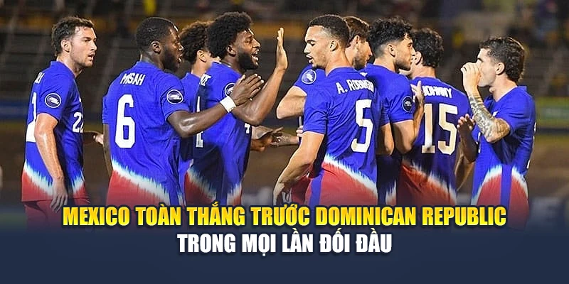 Soi Kèo Bóng Đá Mexico Vs Dominican Republic Cùng decemberstarswishbook.in.net 1 Mexico toàn thắng trước Dominican Republic trong mọi lần đối đầu