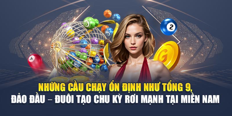 Những cầu chạy ổn định như tổng 9, đảo đầu – đuôi tạo chu kỳ rơi mạnh tại miền Nam