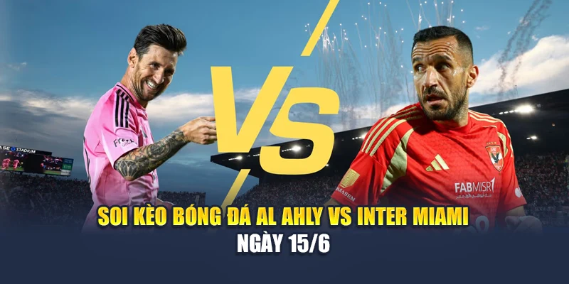 Soi Kèo Bóng Đá Al Ahly Vs Inter Miami: Dự Đoán Tại M88vinvn.com 1 Soi kèo bóng đá Al Ahly vs Inter Miami ngày 15/6