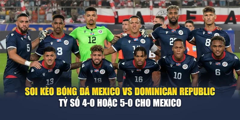 Soi Kèo Bóng Đá Mexico Vs Dominican Republic Cùng decemberstarswishbook.in.net 3 Soi kèo bóng đá Mexico vs Dominican Republic - Tỷ số 4-0 hoặc 5-0 cho Mexico