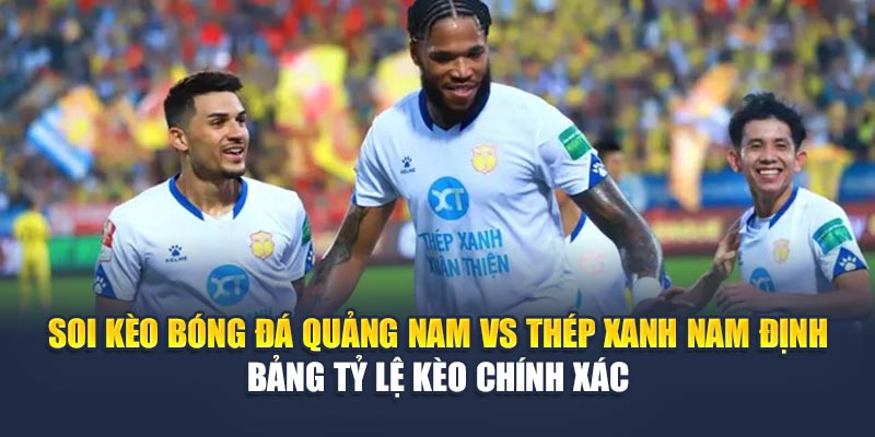 Soi Kèo Bóng Đá Quảng Nam Vs Thép Xanh Nam Định Ngày 15/6 2 Soi kèo bóng đá Quảng Nam vs Thép Xanh Nam Định bảng tỷ lệ kèo chính xác