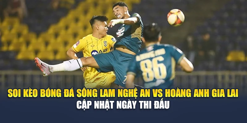 Soi Kèo Bóng Đá Sông Lam Nghệ An Vs Hoàng Anh Gia Lai 2 Soi kèo bóng đá Sông Lam Nghệ An vs Hoàng Anh Gia Lai cập nhật ngày thi đấu