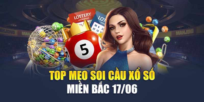 Soi Cầu Xổ Số Miền Bắc 17/06 - Dự Đoán Số Đề May Mắn Hôm Nay 2 Top mẹo soi cầu xổ số miền Bắc 17/06